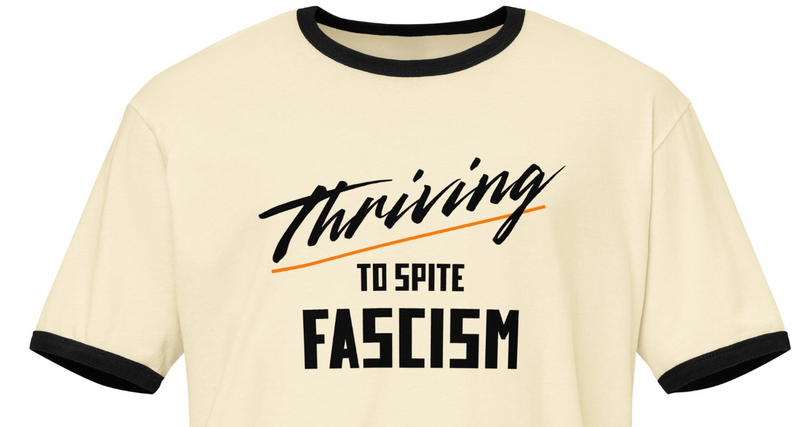 Thriving (To Spite) Fascism Tee